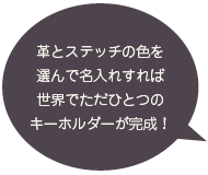 革とステッチの色を選んで名入れすれば世界でただひとつのキーホルダーが完成！