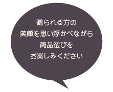 贈られる方の笑顔を思い浮かべながら商品選びをお楽しみください