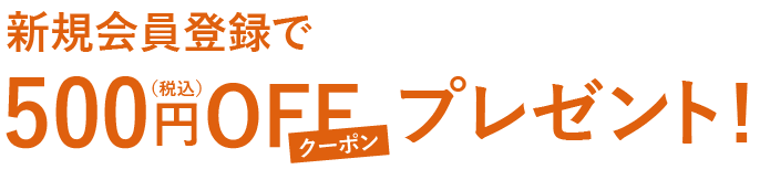 新規会員登録で500円(税込)OFFクーポンプレゼント